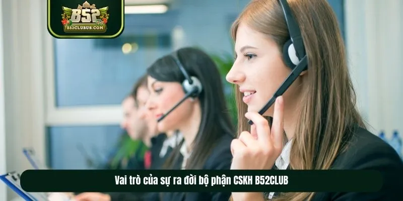 Tầm quan trọng của CSKH B52Club trong việc nâng cao tương tác và gắn kết cộng đồng